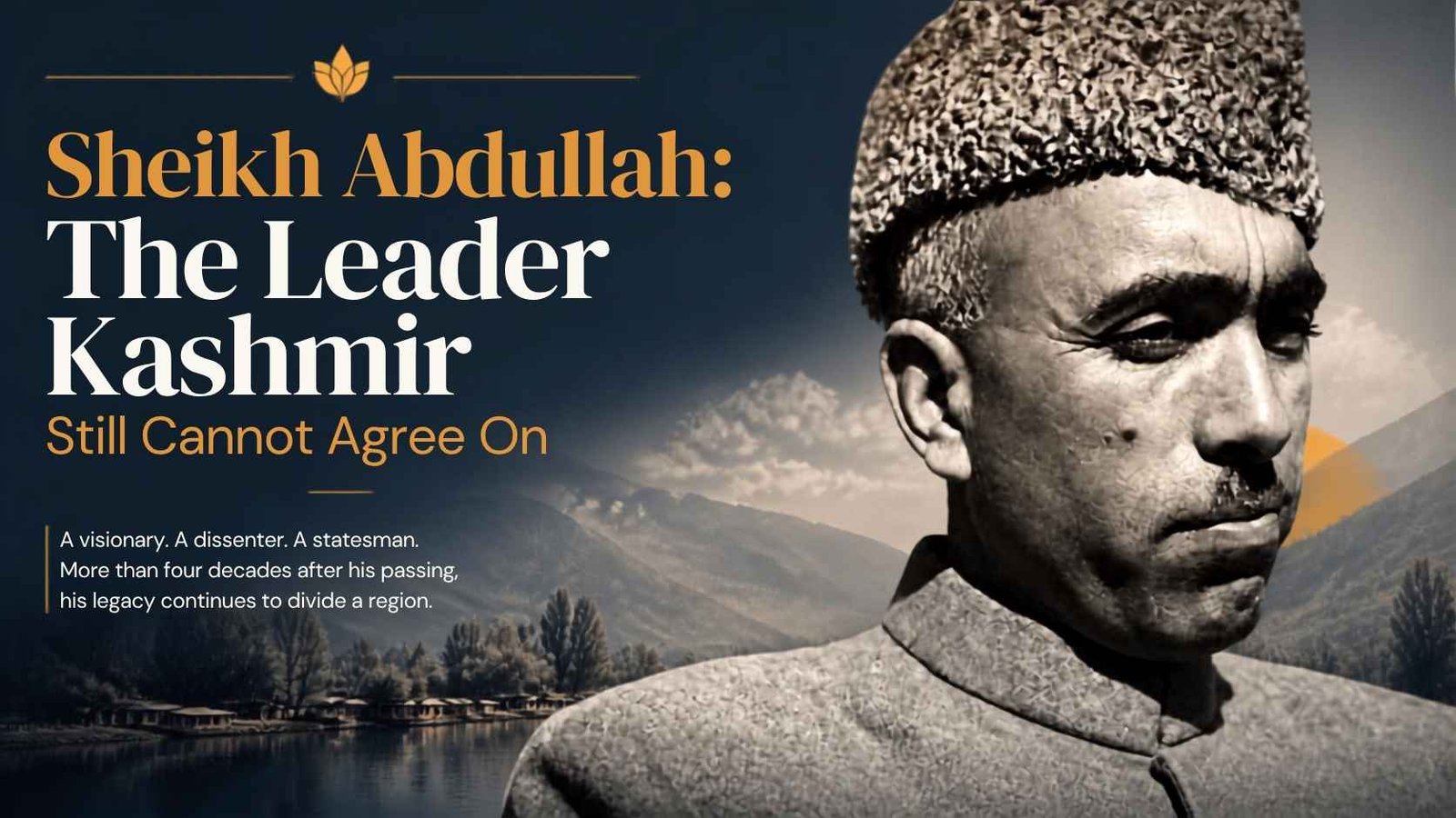 Feature graphic showing Sheikh Abdullah in a karakul cap against a Kashmir valley landscape, alongside the headline “Sheikh Abdullah: The Leader Kashmir Still Cannot Agree On.”